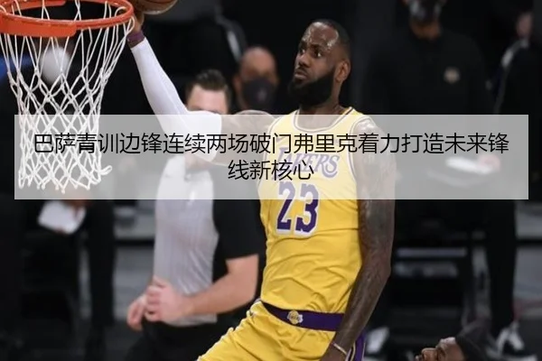 巴萨青训边锋连续两场破门弗里克着力打造未来锋线新核心